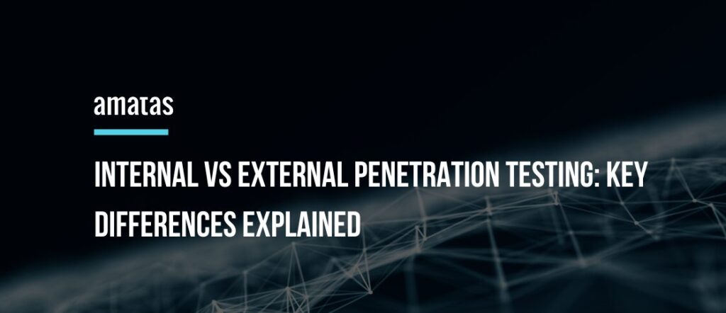 Internal vs External Penetration Testing: Key Differences